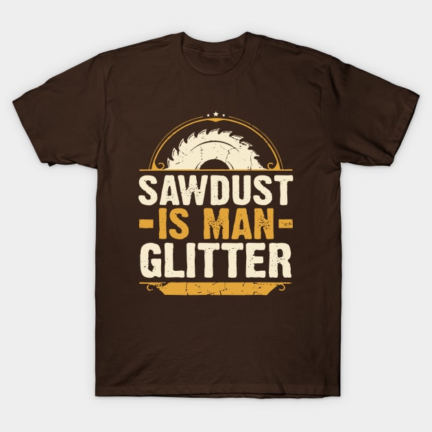 Sawdust Is Man Glitter Woodwork Carpenter T-Shirt by Kocekoceko